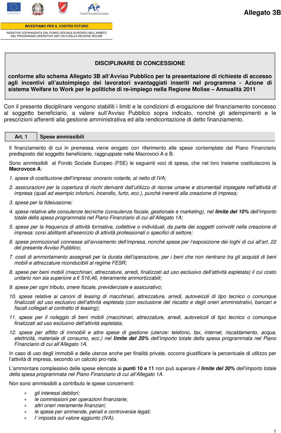 to Work per le politiche di re-impiego nella Regione Molise Annualità 2011 Con il presente disciplinare vengono stabiliti i limiti e le condizioni di erogazione del finanziamento concesso al soggetto