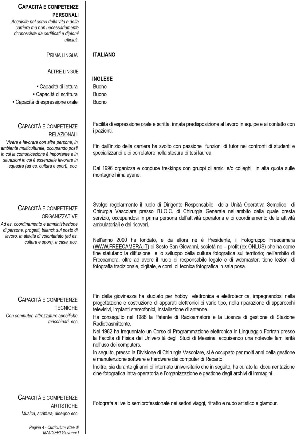 occupando posti in cui la comunicazione è importante e in situazioni in cui è essenziale lavorare in squadra (ad es. cultura e sport), ecc.