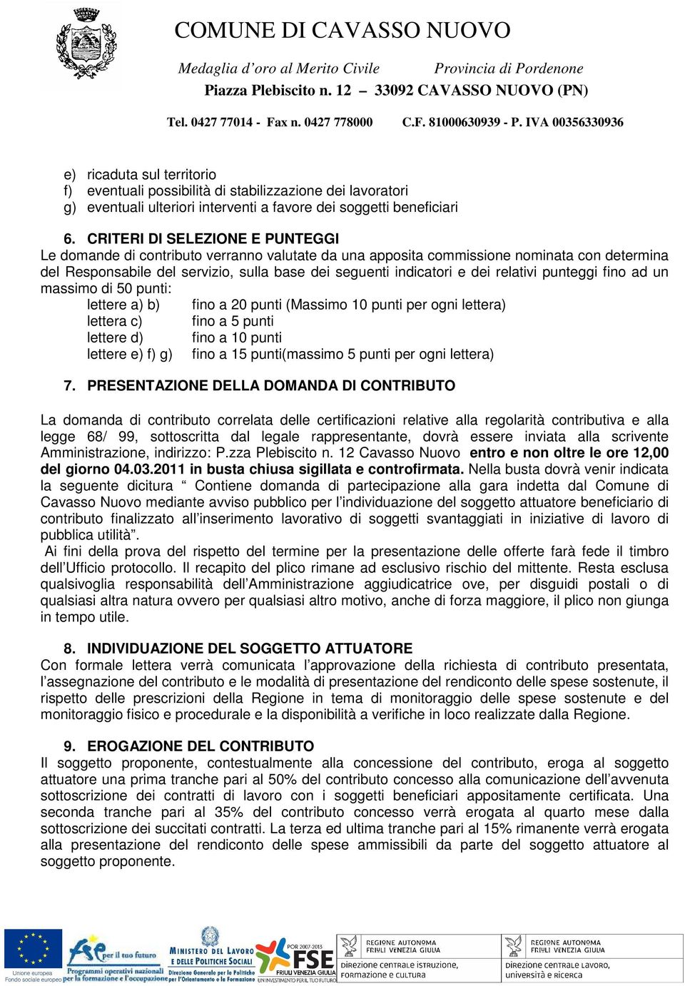 relativi punteggi fino ad un massimo di 50 punti: lettere a) b) fino a 20 punti (Massimo 10 punti per ogni lettera) lettera c) fino a 5 punti lettere d) fino a 10 punti lettere e) f) g) fino a 15