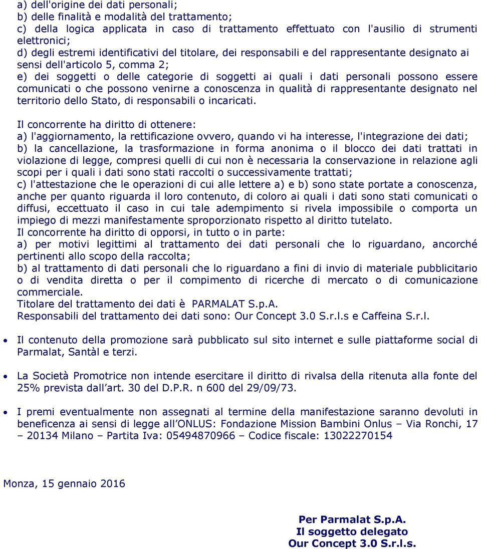 comunicati o che possono venirne a conoscenza in qualità di rappresentante designato nel territorio dello Stato, di responsabili o incaricati.