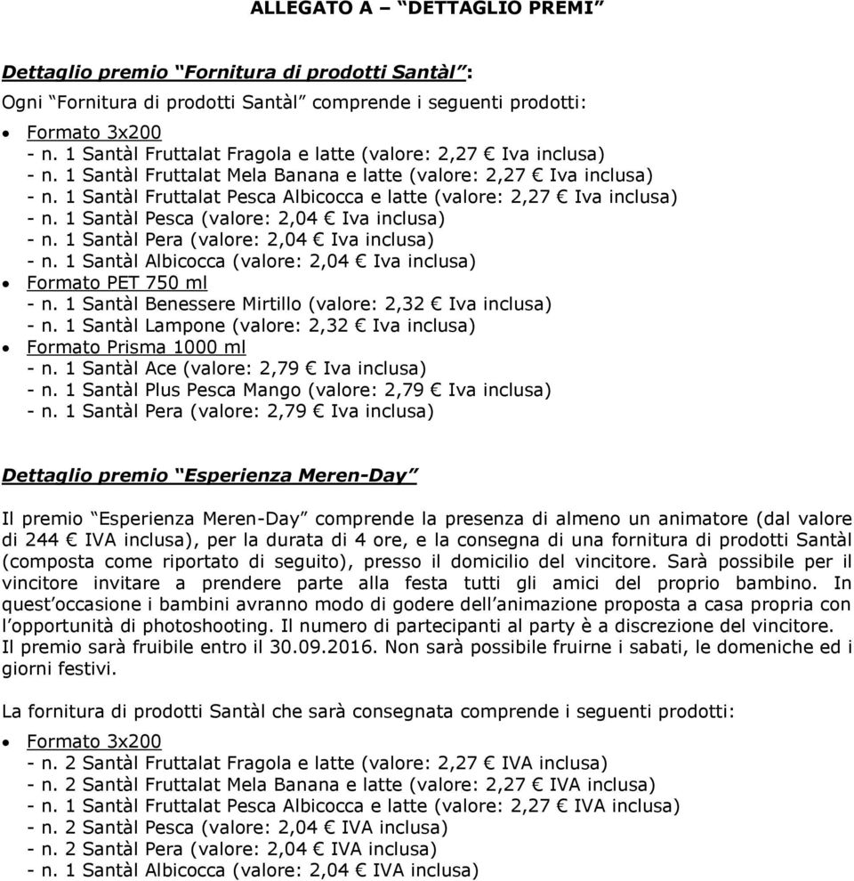 1 Santàl Fruttalat Pesca Albicocca e latte (valore: 2,27 Iva inclusa) - n. 1 Santàl Pesca (valore: 2,04 Iva inclusa) - n. 1 Santàl Pera (valore: 2,04 Iva inclusa) - n.