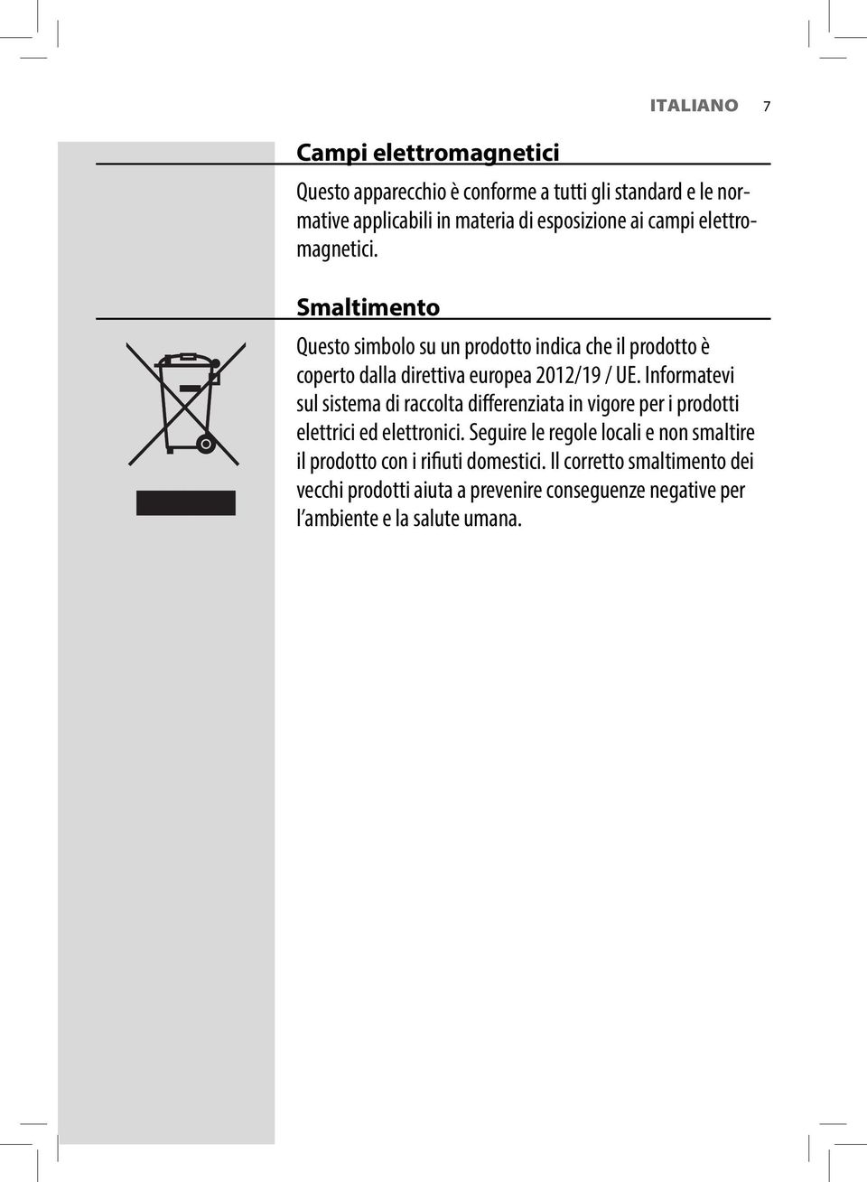 Informatevi sul sistema di raccolta differenziata in vigore per i prodotti elettrici ed elettronici.