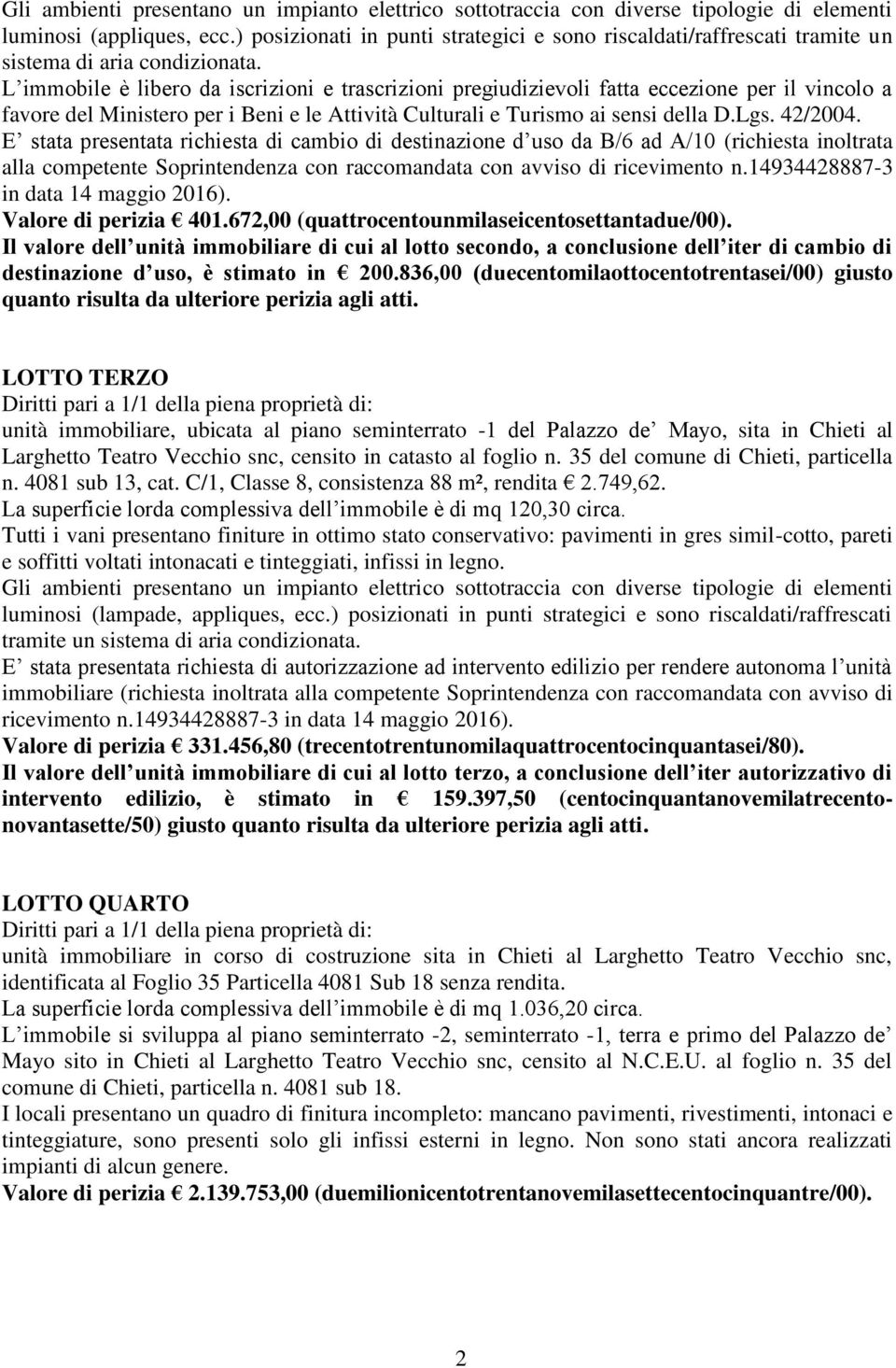 E stata presentata richiesta di cambio di destinazione d uso da B/6 ad A/10 (richiesta inoltrata alla competente Soprintendenza con raccomandata con avviso di ricevimento n.