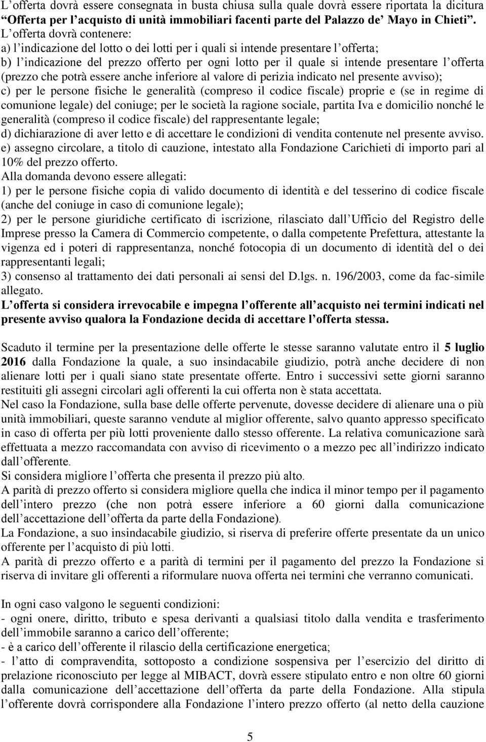 offerta (prezzo che potrà essere anche inferiore al valore di perizia indicato nel presente avviso); c) per le persone fisiche le generalità (compreso il codice fiscale) proprie e (se in regime di