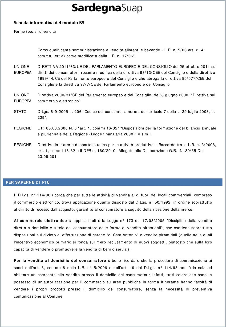 della direttiva 1999/44/CE del Parlamento europeo e del Consiglio e che abroga la direttiva 85/577/CEE del Consiglio e la direttiva 97/7/CE del Parlamento europeo e del Consiglio Direttiva 2000/31/CE