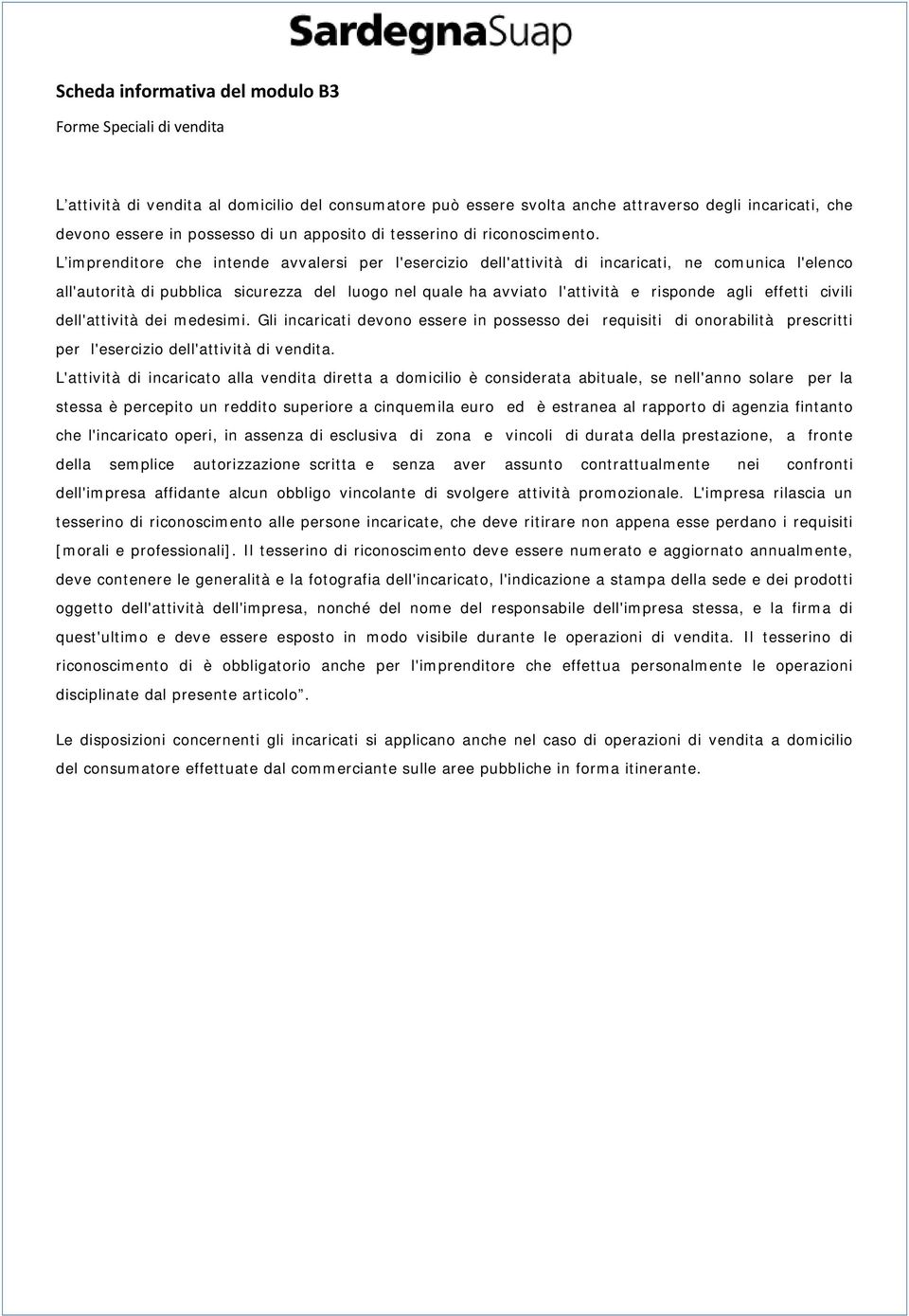 effetti civili dell'attività dei medesimi. Gli incaricati devono essere in possesso dei requisiti di onorabilità prescritti per l'esercizio dell'attività di vendita.