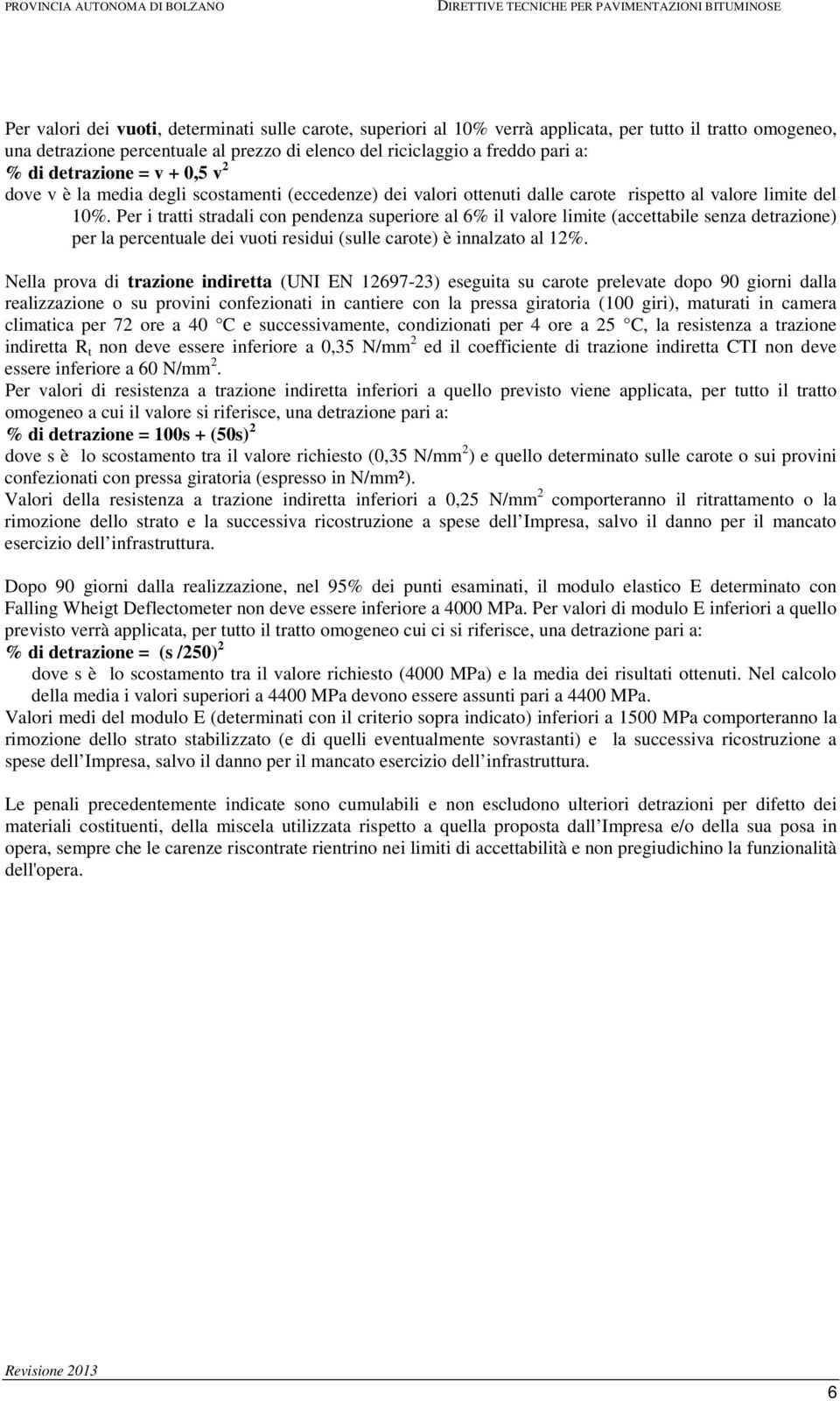 Per i tratti stradali con pendenza superiore al 6% il valore limite (accettabile senza detrazione) per la percentuale dei vuoti residui (sulle carote) è innalzato al 12%.