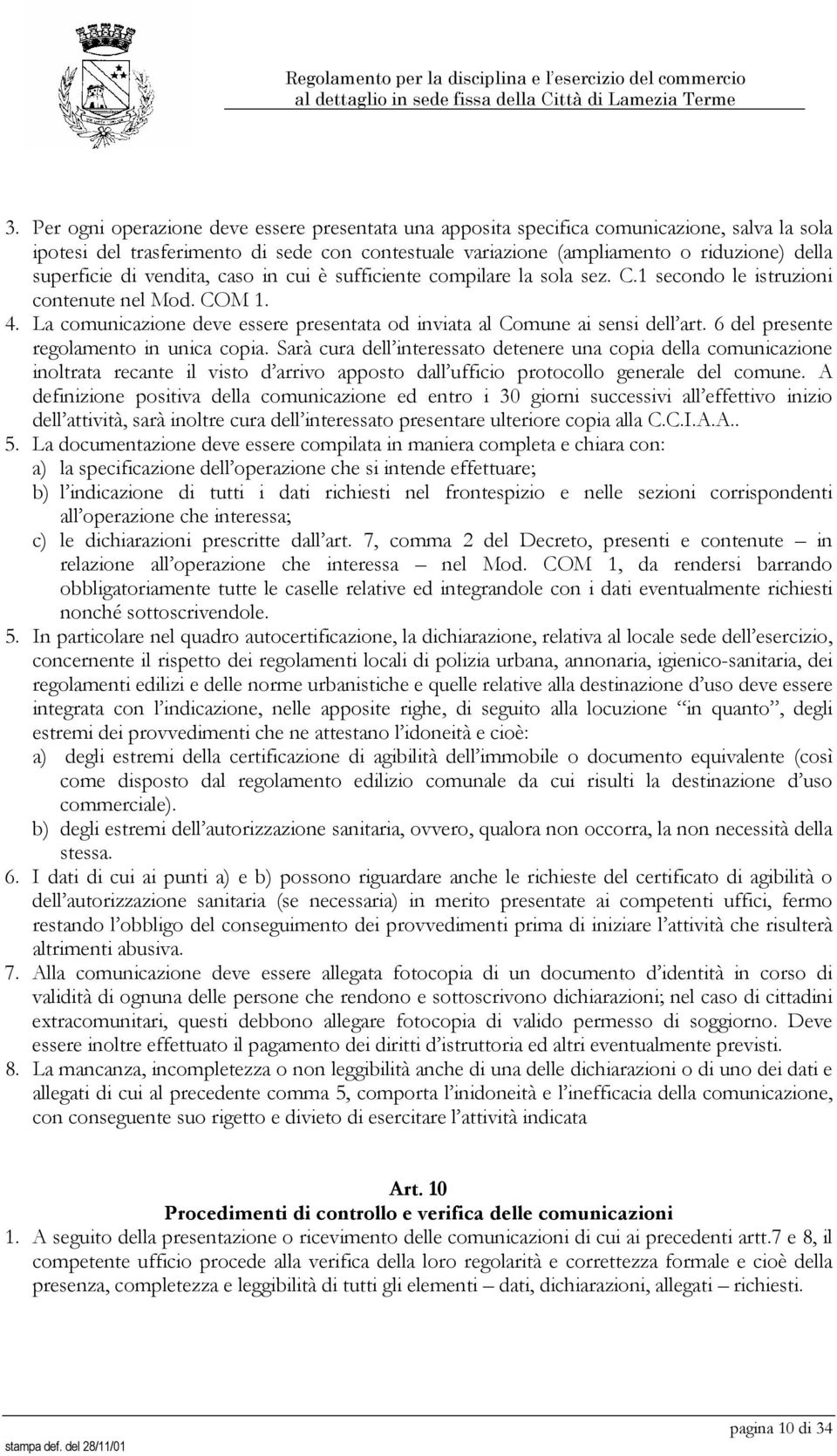 La comunicazione deve essere presentata od inviata al Comune ai sensi dell art. 6 del presente regolamento in unica copia.