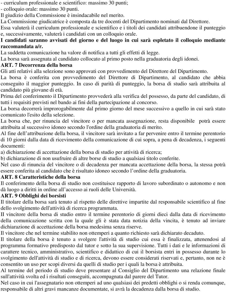 Essa valuterà il curriculum professionale e scientifico e i titoli dei candidati attribuendone il punteggio e, successivamente, valuterà i candidati con un colloquio orale.