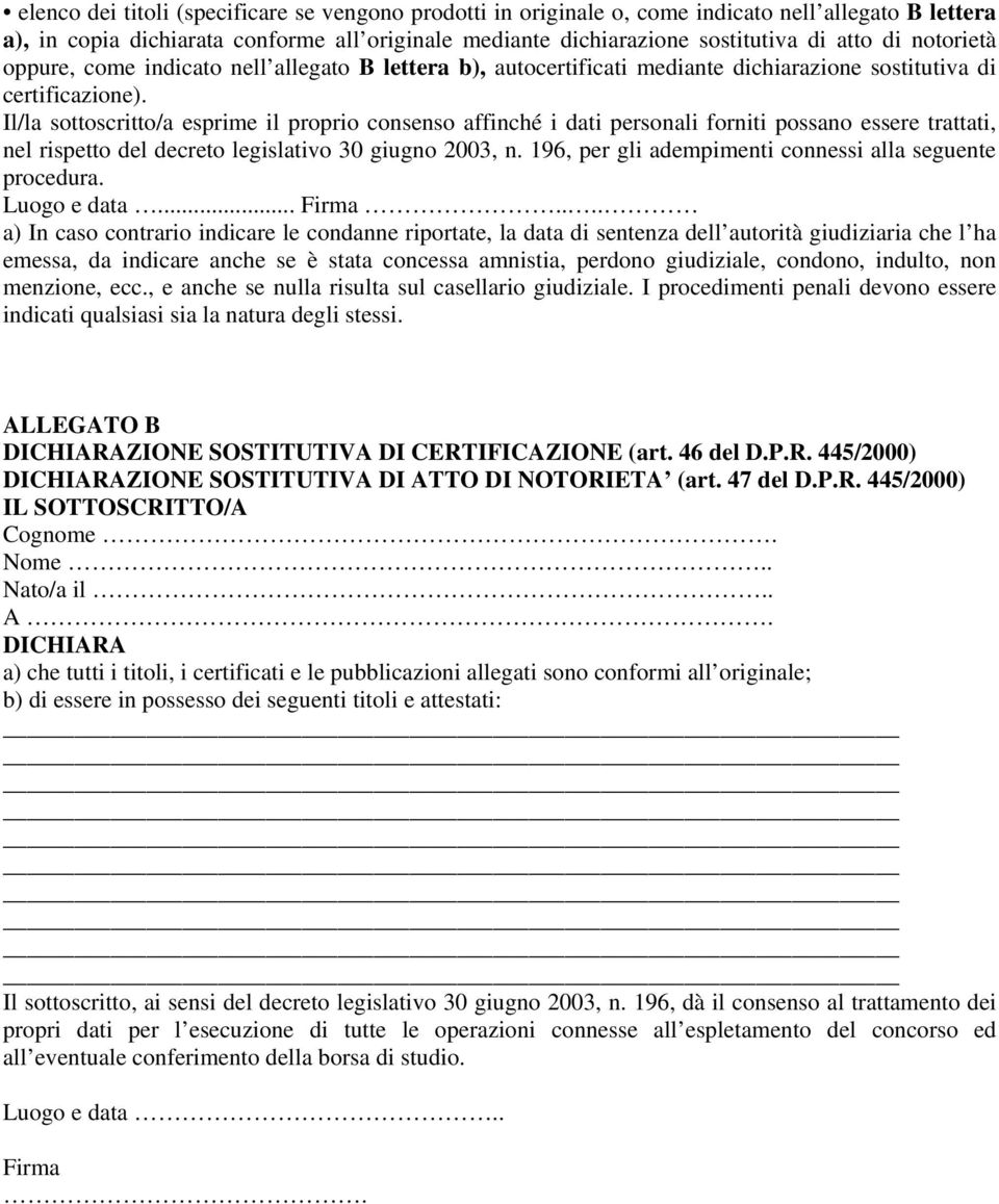 Il/la sottoscritto/a esprime il proprio consenso affinché i dati personali forniti possano essere trattati, nel rispetto del decreto legislativo 30 giugno 2003, n.