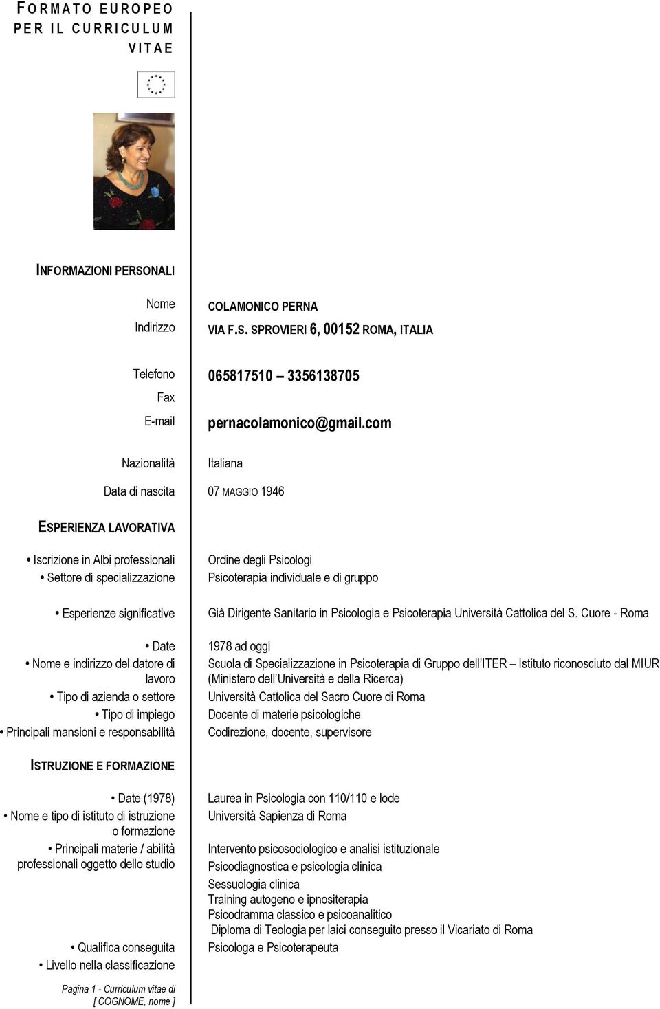 lavoro Tipo di azienda o settore Tipo di impiego Principali mansioni e responsabilità Ordine degli Psicologi Psicoterapia individuale e di gruppo Già Dirigente Sanitario in Psicologia e Psicoterapia