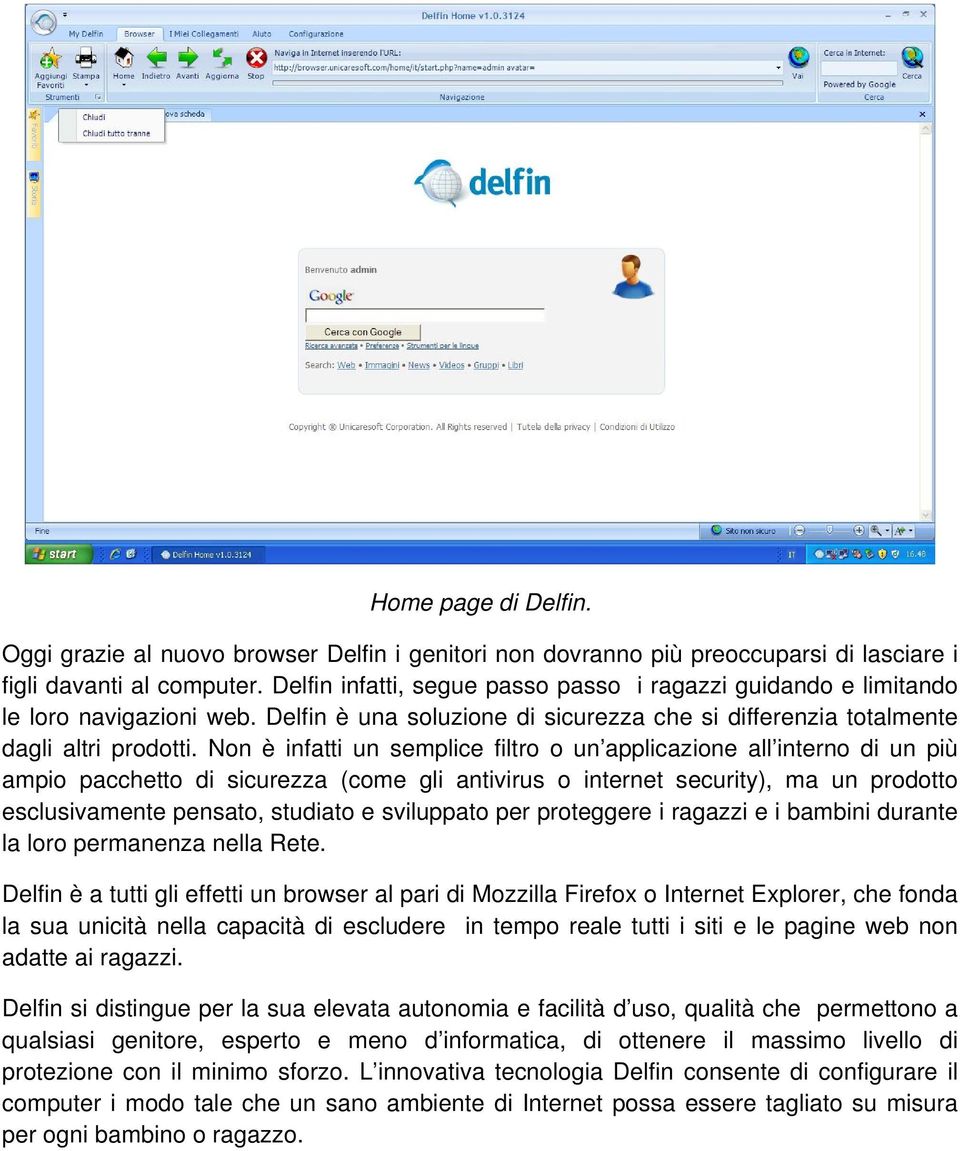 Non è infatti un semplice filtro o un applicazione all interno di un più ampio pacchetto di sicurezza (come gli antivirus o internet security), ma un prodotto esclusivamente pensato, studiato e