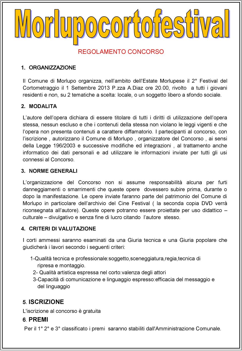 tematiche a scelta: locale, o un soggetto libero a sfondo sociale. 2.