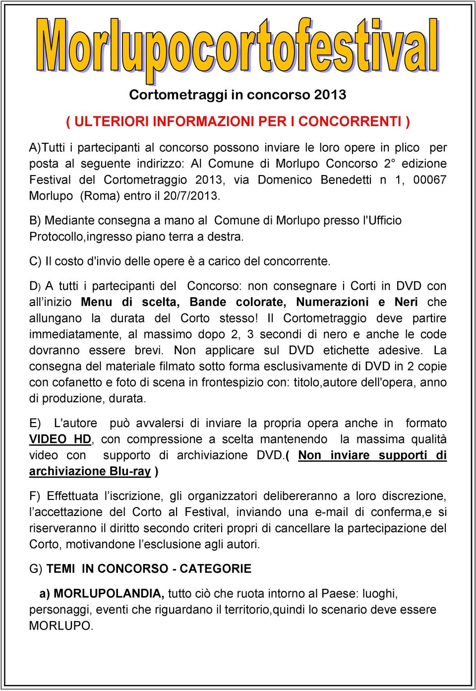 B) Mediante consegna a mano al Comune di Morlupo presso l'ufficio Protocollo,ingresso piano terra a destra. C) Il costo d'invio delle opere è a carico del concorrente.