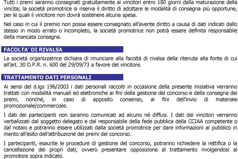 Nel caso in cui il premio non possa essere consegnato all avente diritto a causa di dati indicati dallo stesso in modo errato o incompleto, la società promotrice non potrà essere definita