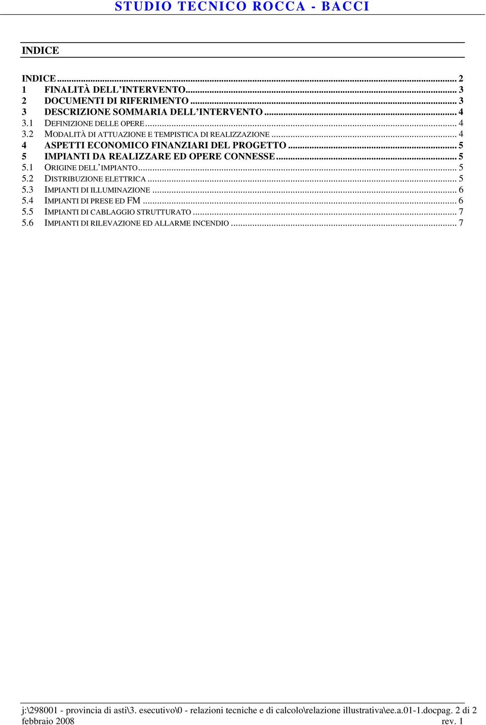 .. 5 5 IMPIANTI DA REALIZZARE ED OPERE CONNESSE... 5 5.1 ORIGINE DELL IMPIANTO... 5 5.2 DISTRIBUZIONE ELETTRICA... 5 5.3 IMPIANTI DI ILLUMINAZIONE... 6 5.