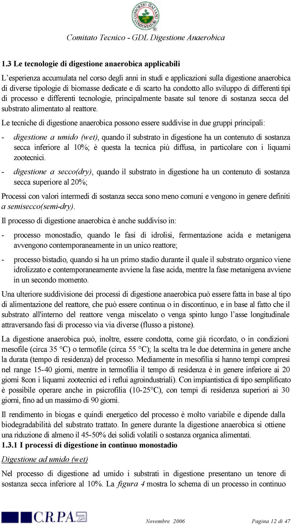 Le tecniche di digestione anaerobica possono essere suddivise in due gruppi principali: - digestione a umido (wet), quando il substrato in digestione ha un contenuto di sostanza secca inferiore al