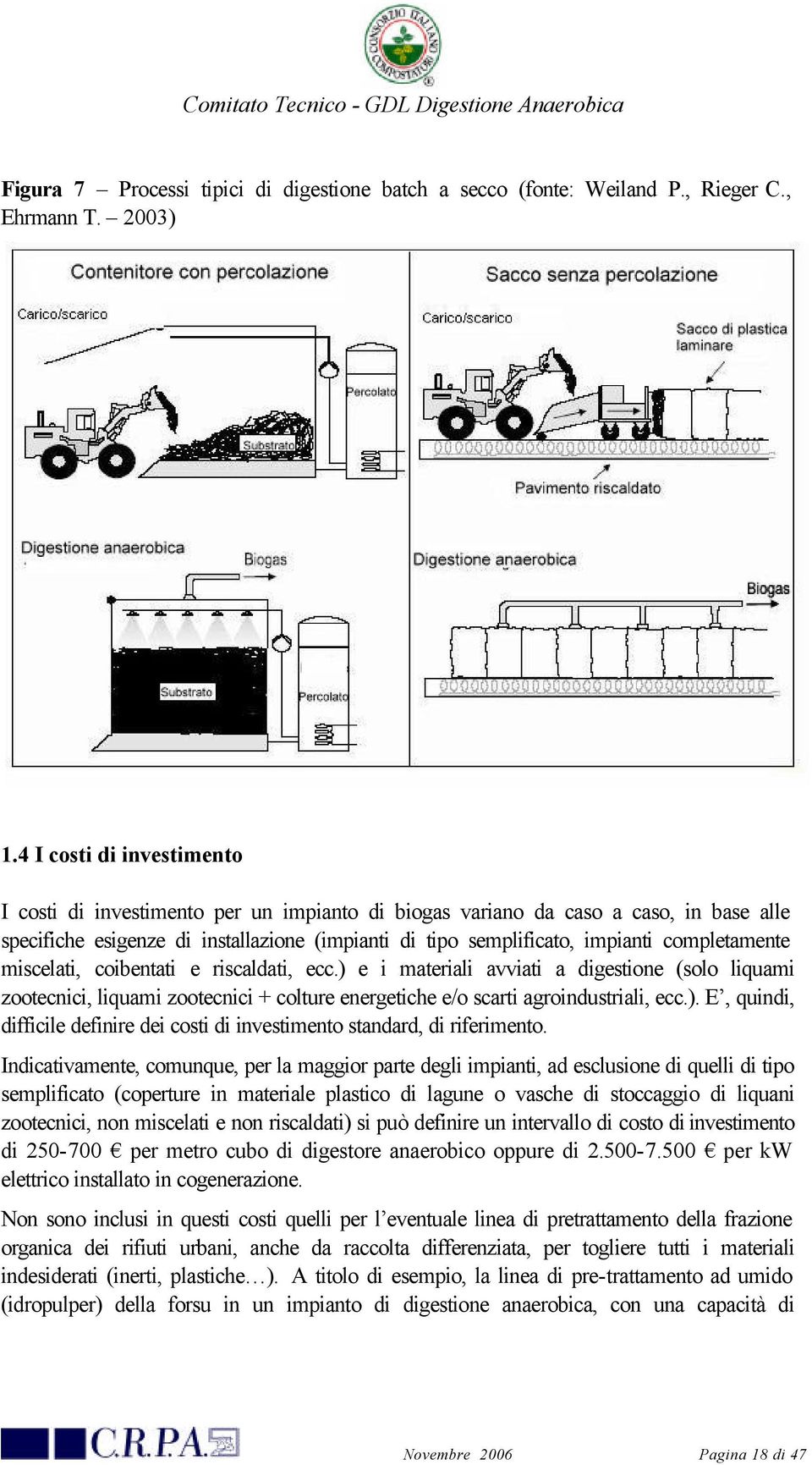 completamente miscelati, coibentati e riscaldati, ecc.) e i materiali avviati a digestione (solo liquami zootecnici, liquami zootecnici + colture energetiche e/o scarti agroindustriali, ecc.). E, quindi, difficile definire dei costi di investimento standard, di riferimento.