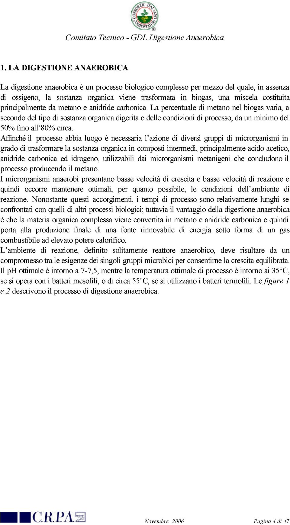 La percentuale di metano nel biogas varia, a secondo del tipo di sostanza organica digerita e delle condizioni di processo, da un minimo del 50% fino all 80% circa.