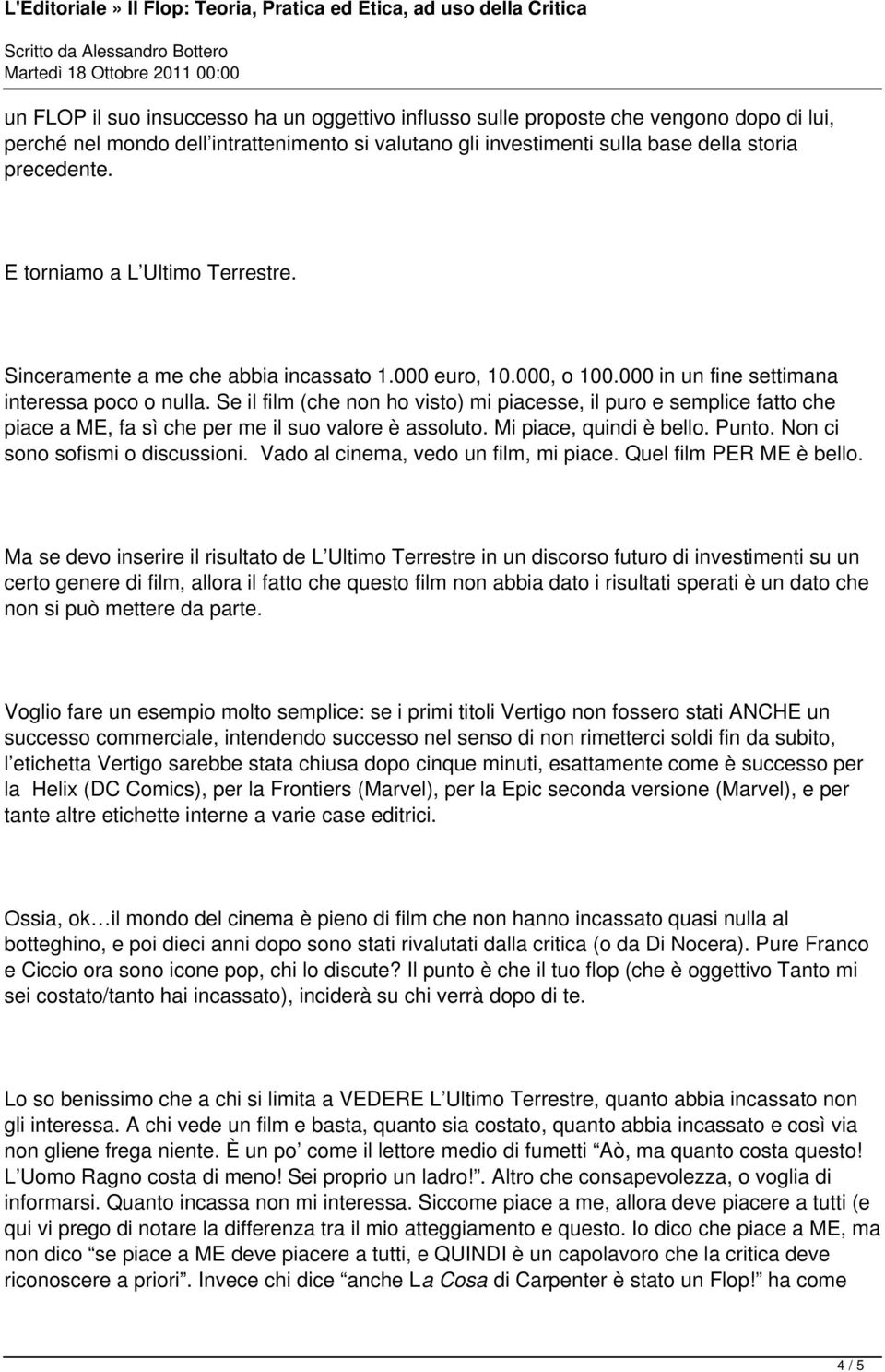 Se il film (che non ho visto) mi piacesse, il puro e semplice fatto che piace a ME, fa sì che per me il suo valore è assoluto. Mi piace, quindi è bello. Punto. Non ci sono sofismi o discussioni.