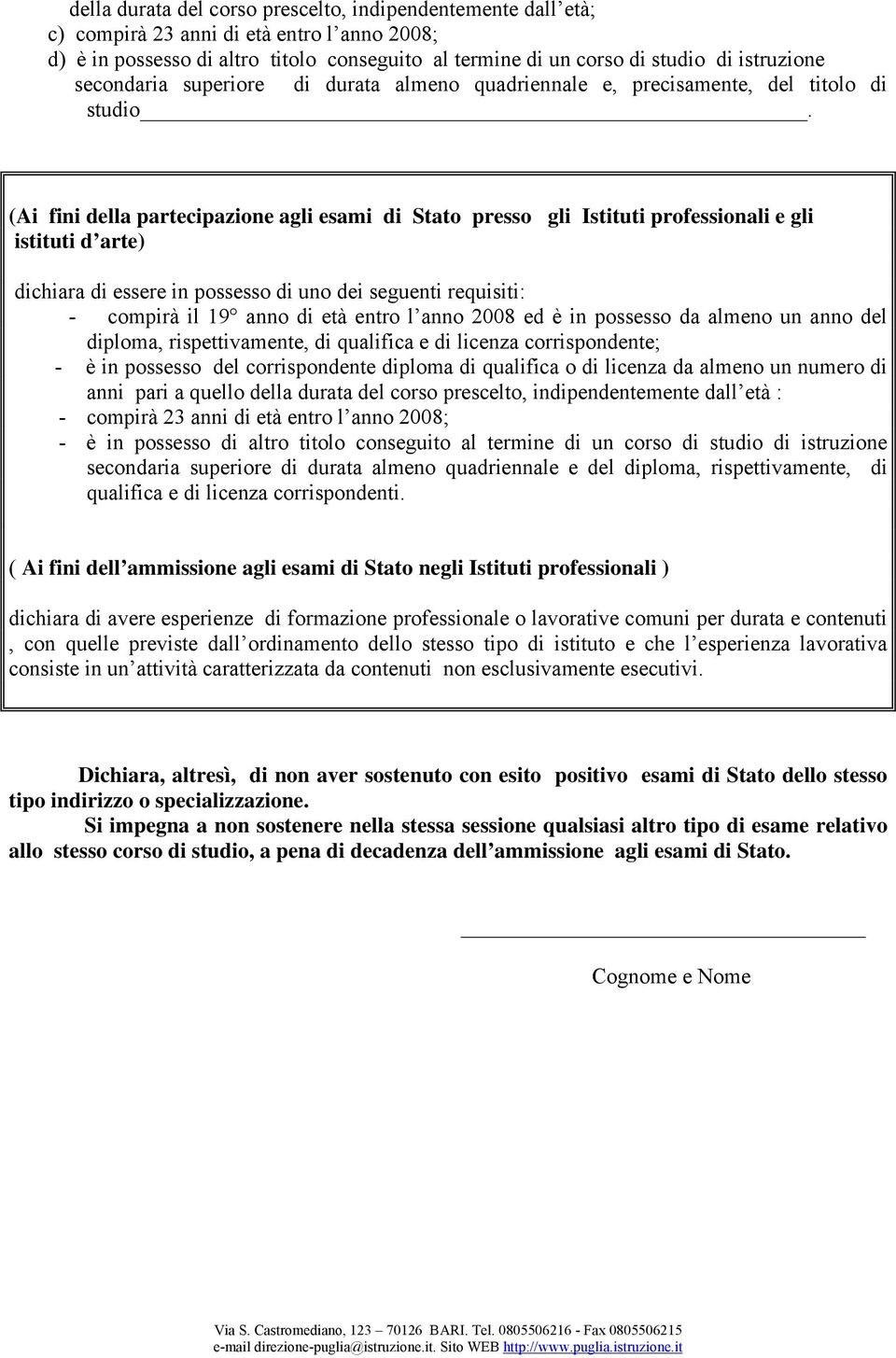 (Ai fini della partecipazione agli esami di Stato presso gli Istituti professionali e gli istituti d arte) dichiara di essere in possesso di uno dei seguenti requisiti: - compirà il 19 anno di età