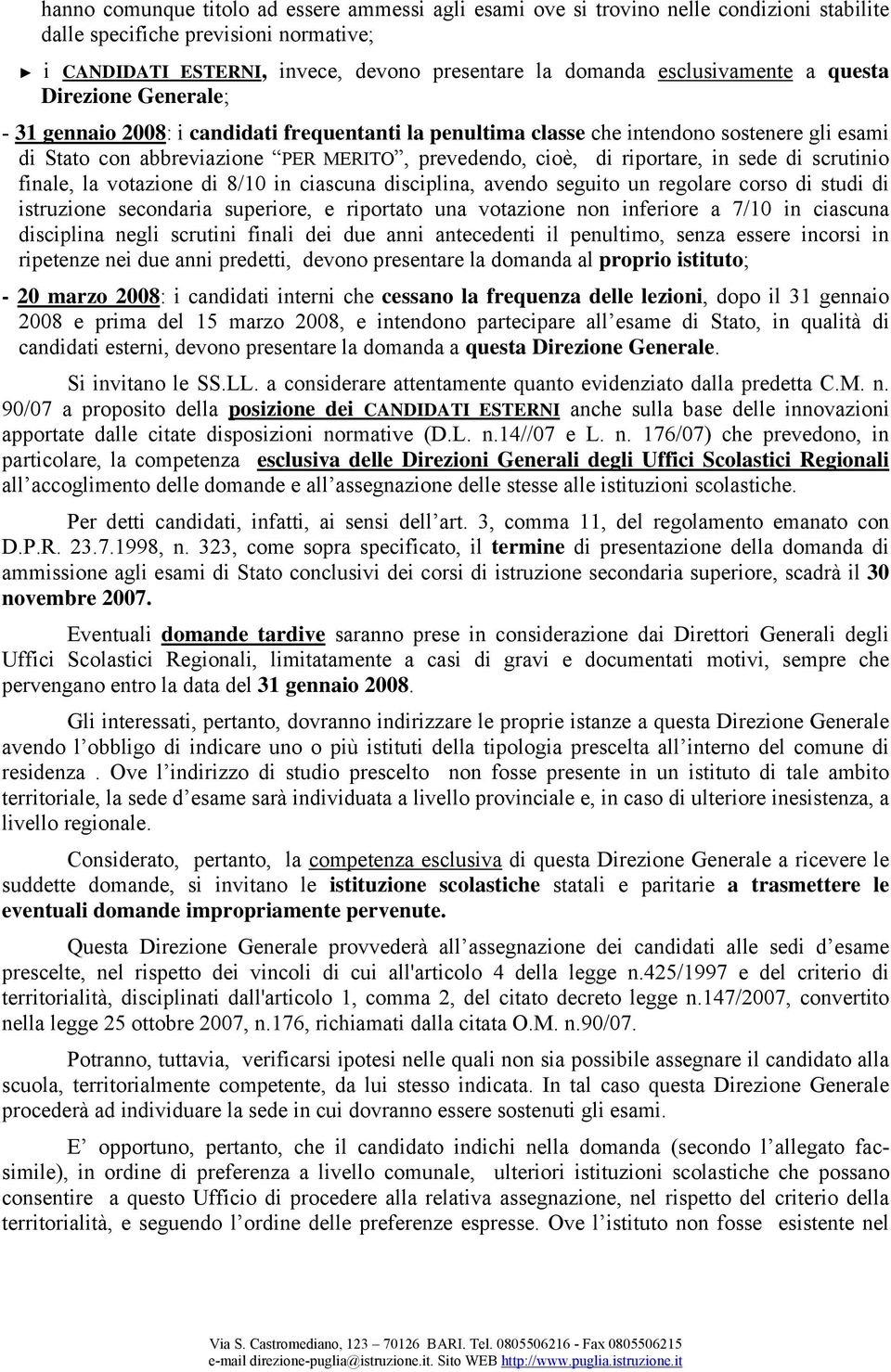 di riportare, in sede di scrutinio finale, la votazione di 8/10 in ciascuna disciplina, avendo seguito un regolare corso di studi di istruzione secondaria superiore, e riportato una votazione non