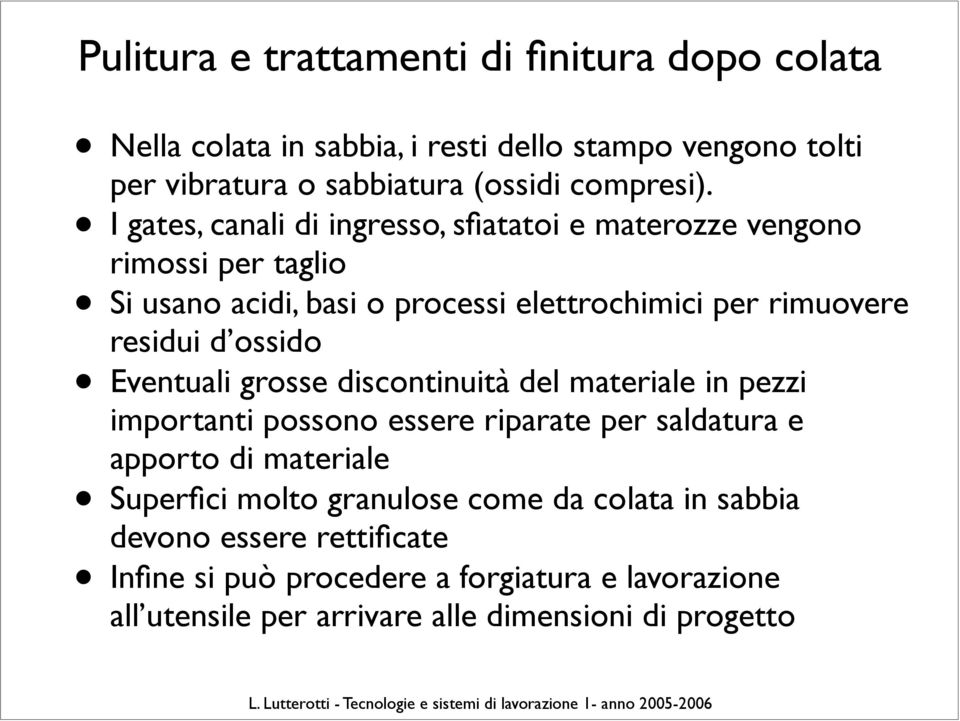 ossido Eventuali grosse discontinuità del materiale in pezzi importanti possono essere riparate per saldatura e apporto di materiale Superfici molto