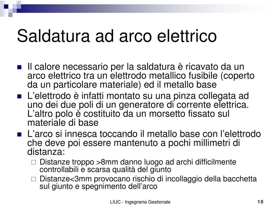 L altro polo è costituito da un morsetto fissato sul materiale di base L arco si innesca toccando il metallo base con l elettrodo che deve poi essere mantenuto a pochi millimetri