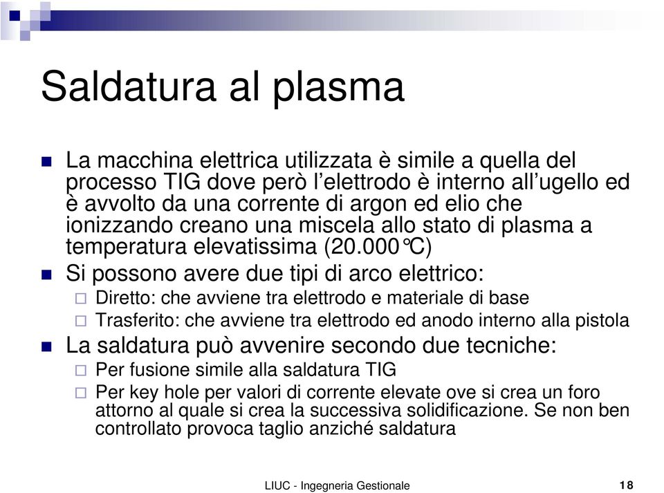 000 C) Si possono avere due tipi di arco elettrico: Diretto: che avviene tra elettrodo e materiale di base Trasferito: che avviene tra elettrodo ed anodo interno alla pistola La