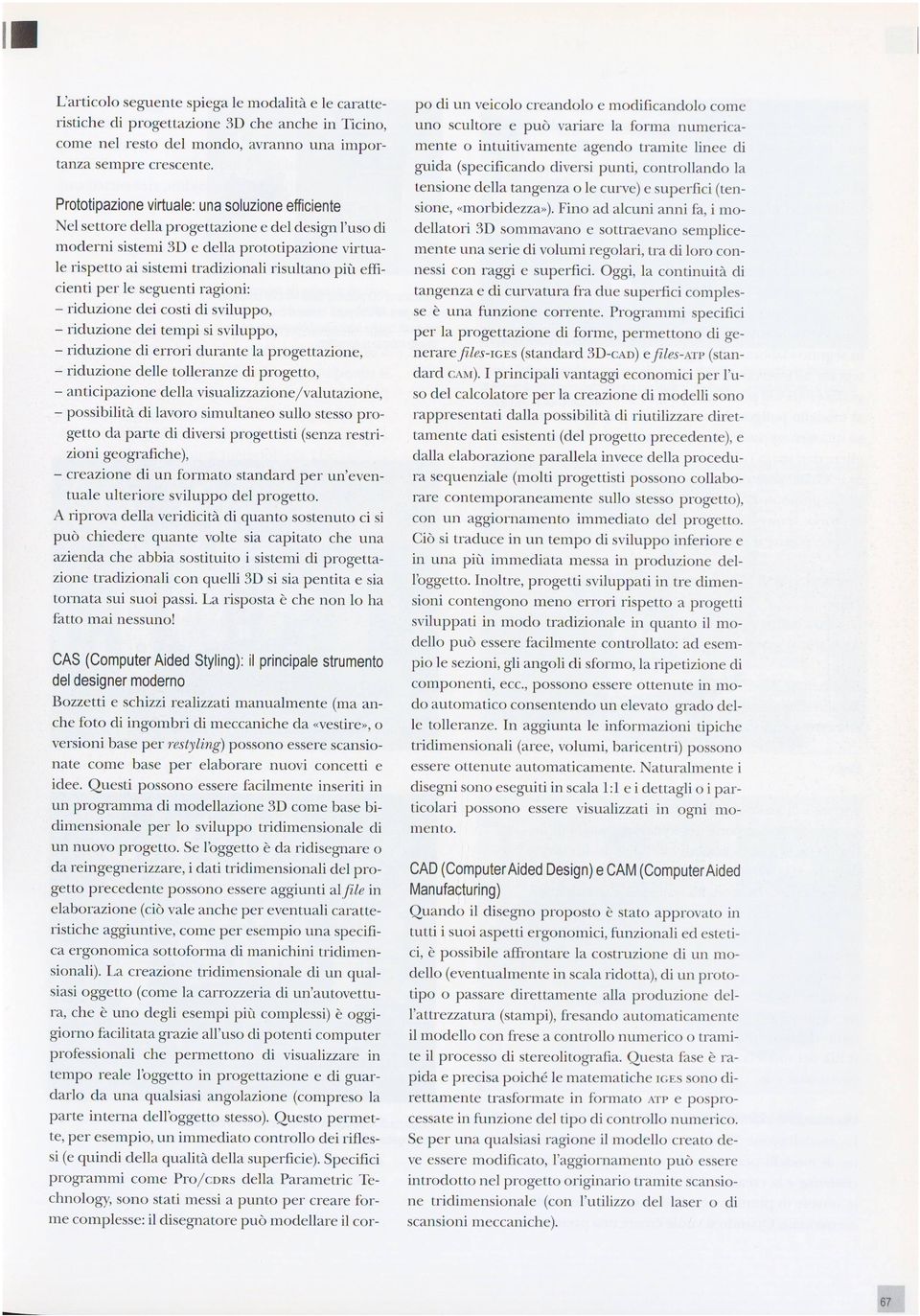 più effi cienti per le seguenti ragioni: - riduzione dei costi di sviluppo, - riduzione dei tempi si sviluppo, - riduzione di errori durante la progettazione, - riduzione delle tolleranze di