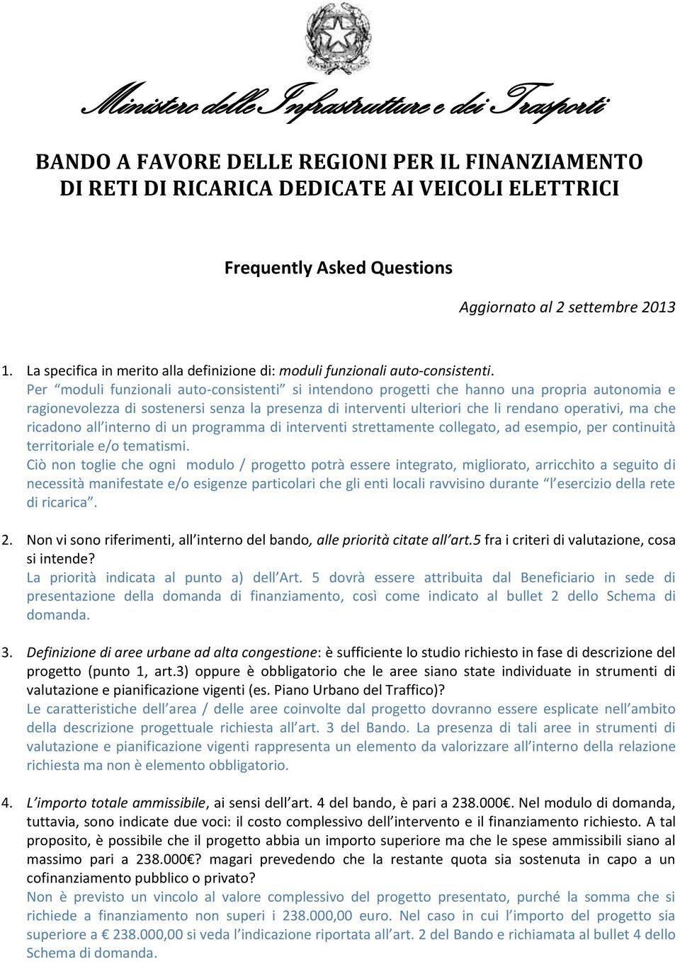 Per moduli funzionali auto-consistenti si intendono progetti che hanno una propria autonomia e ragionevolezza di sostenersi senza la presenza di interventi ulteriori che li rendano operativi, ma che