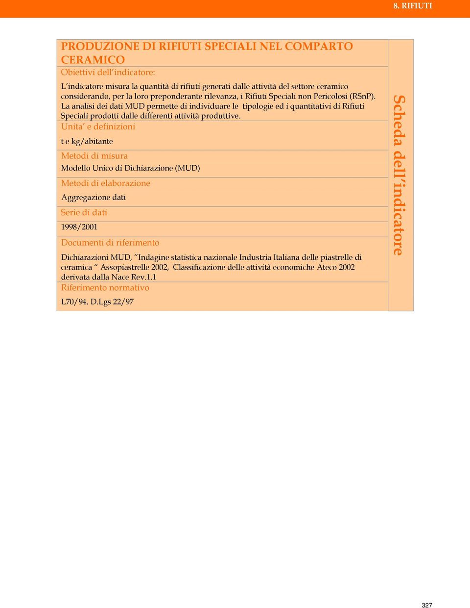 La analisi dei dati MUD permette di individuare le tipologie ed i quantitativi di Rifiuti Speciali prodotti dalle differenti attività produttive.