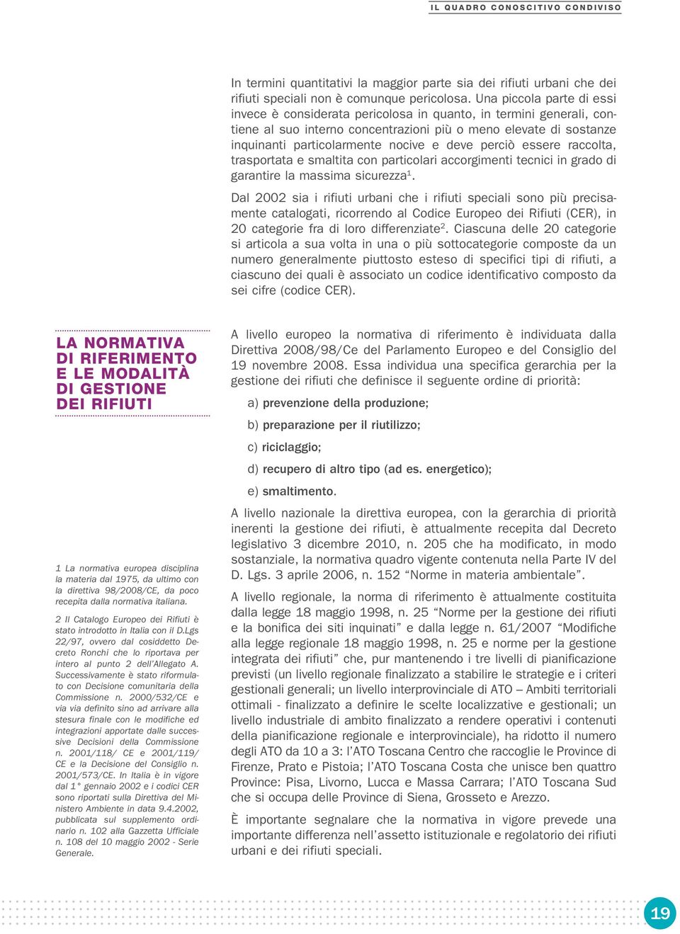 deve perciò essere raccolta, trasportata e smaltita con particolari accorgimenti tecnici in grado di garantire la massima sicurezza 1.