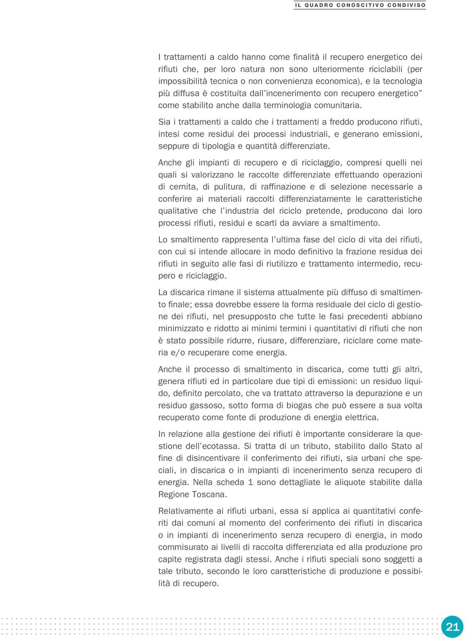 Sia i trattamenti a caldo che i trattamenti a freddo producono rifiuti, intesi come residui dei processi industriali, e generano emissioni, seppure di tipologia e quantità differenziate.