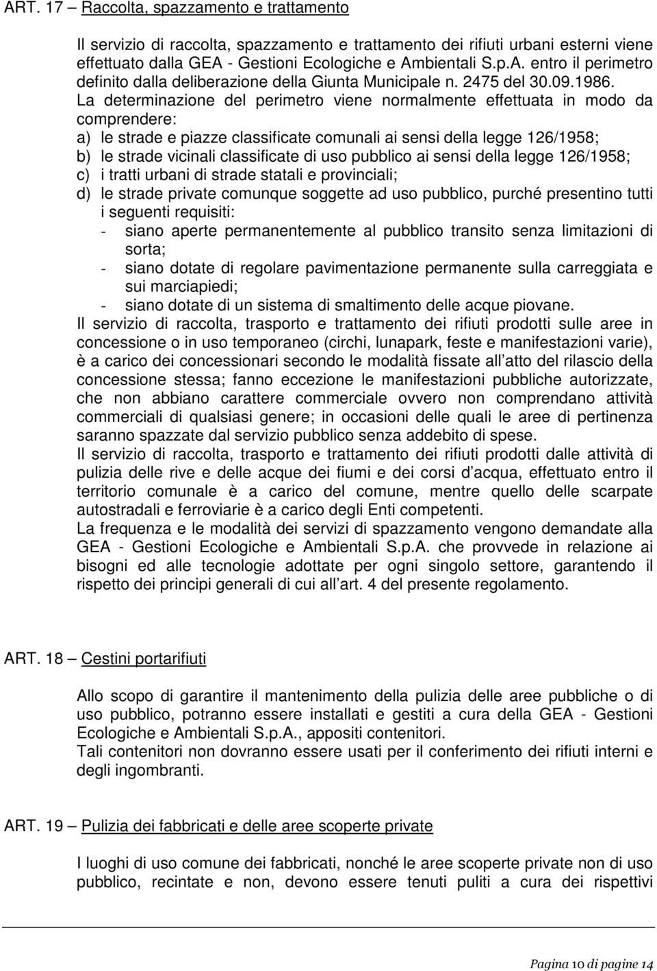 La determinazione del perimetro viene normalmente effettuata in modo da comprendere: a) le strade e piazze classificate comunali ai sensi della legge 126/1958; b) le strade vicinali classificate di