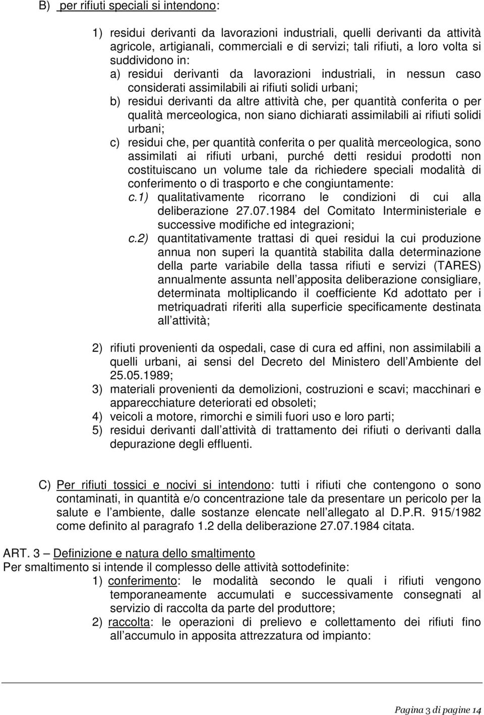 per qualità merceologica, non siano dichiarati assimilabili ai rifiuti solidi urbani; c) residui che, per quantità conferita o per qualità merceologica, sono assimilati ai rifiuti urbani, purché