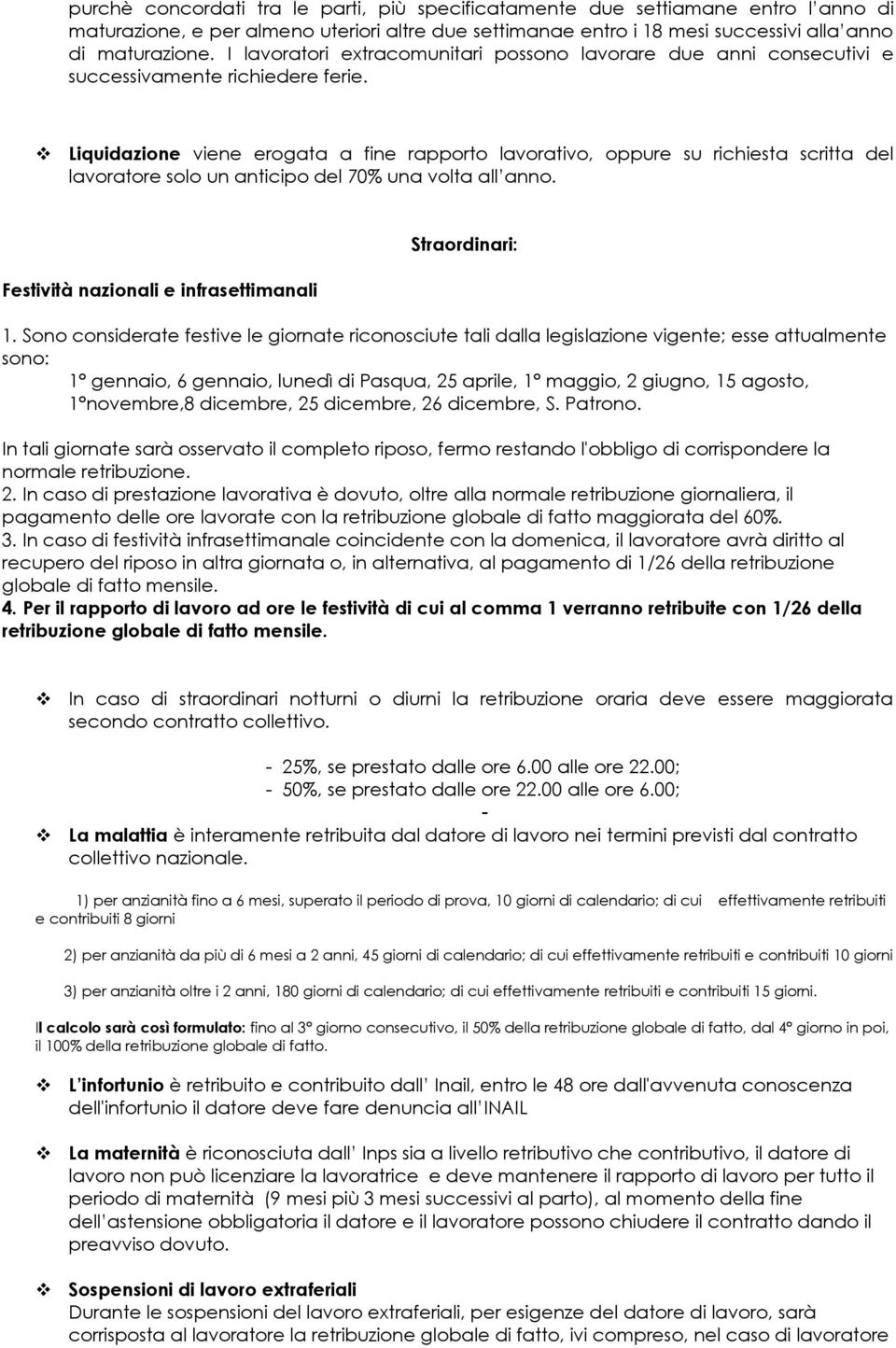 Liquidazione viene erogata a fine rapporto lavorativo, oppure su richiesta scritta del lavoratore solo un anticipo del 70% una volta all anno. Festività nazionali e infrasettimanali Straordinari: 1.