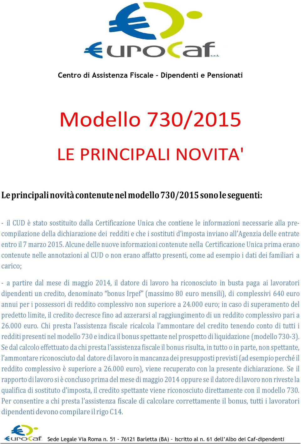 Alcune delle nuove informazioni contenute nella Certificazione Unica prima erano contenute nelle annotazioni al CUD o non erano affatto presenti, come ad esempio i dati dei familiari a carico; - a