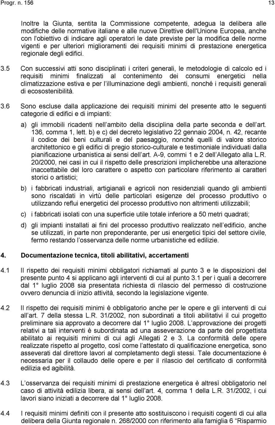 agli operatori le date previste per la modifica delle norme vigenti e per ulteriori miglioramenti dei requisiti minimi di prestazione energetica regionale degli edifici. 3.