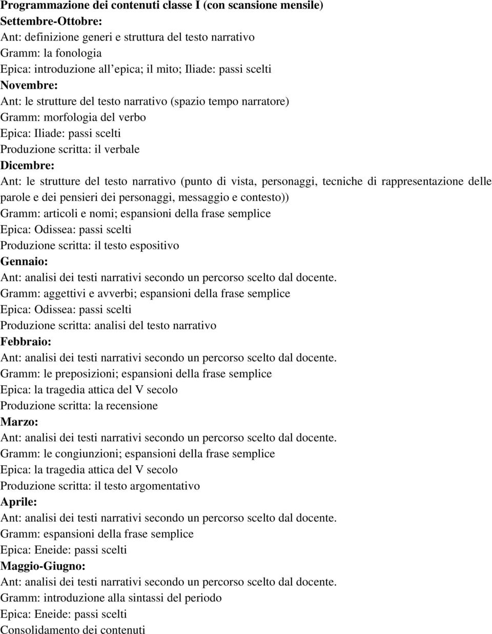 strutture del testo narrativo (punto di vista, personaggi, tecniche di rappresentazione delle parole e dei pensieri dei personaggi, messaggio e contesto)) Gramm: articoli e nomi; espansioni della