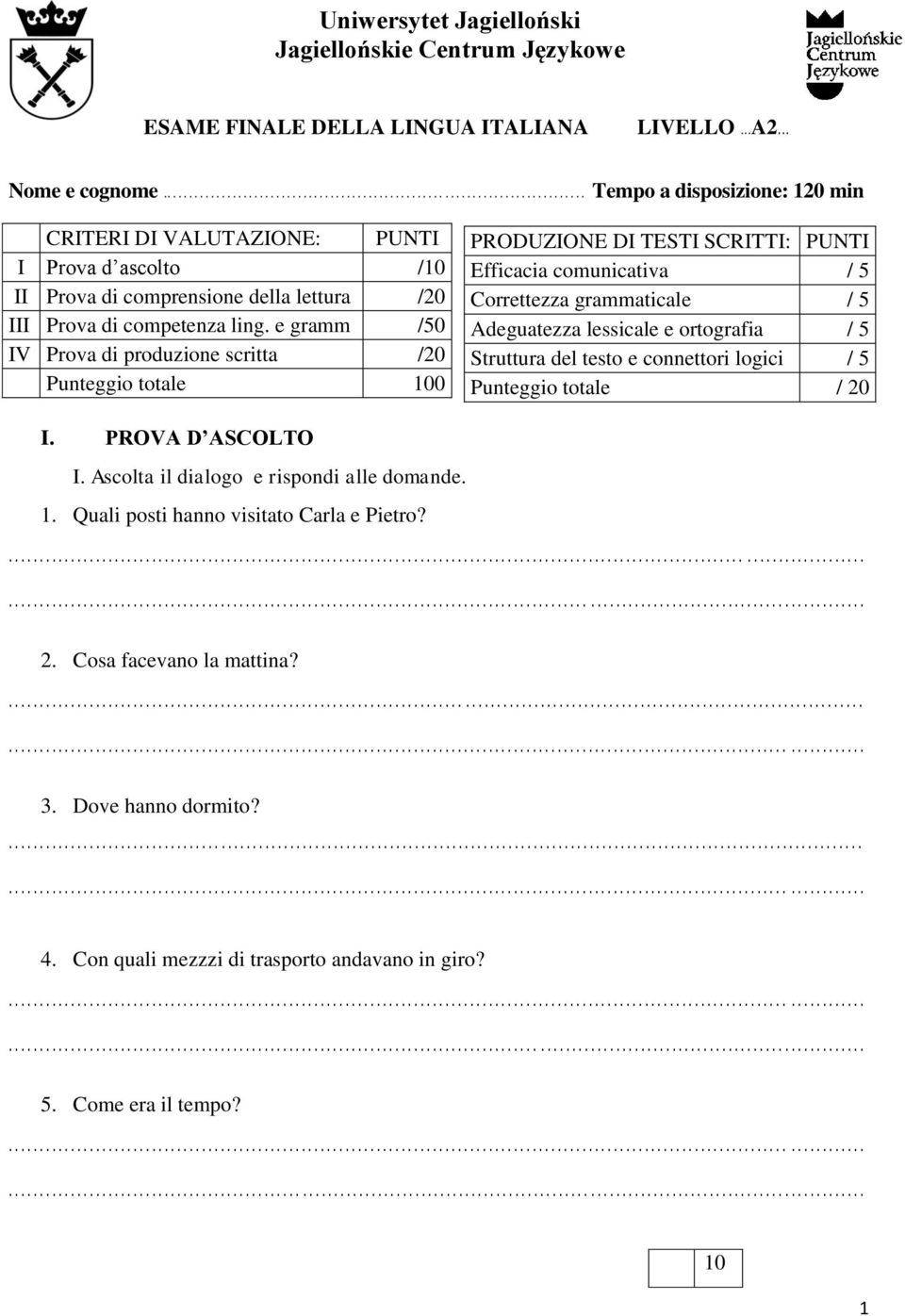 e gramm /50 IV Prova di produzione scritta /20 Punteggio totale 100 PRODUZIONE DI TESTI SCRITTI: PUNTI Efficacia comunicativa / 5 Correttezza grammaticale / 5 Adeguatezza lessicale e ortografia / 5