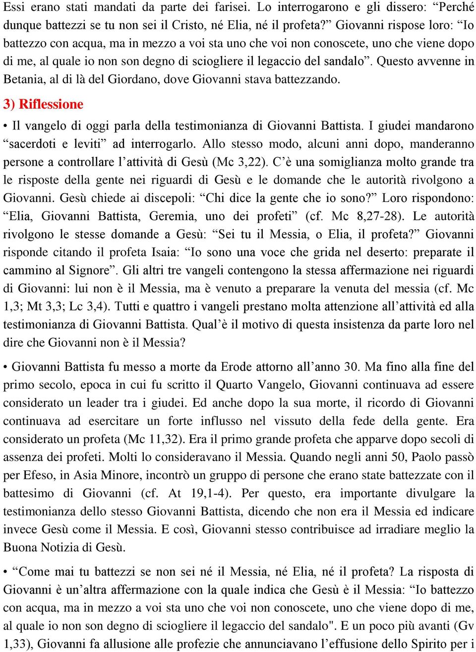 Questo avvenne in Betania, al di là del Giordano, dove Giovanni stava battezzando. 3) Riflessione Il vangelo di oggi parla della testimonianza di Giovanni Battista.