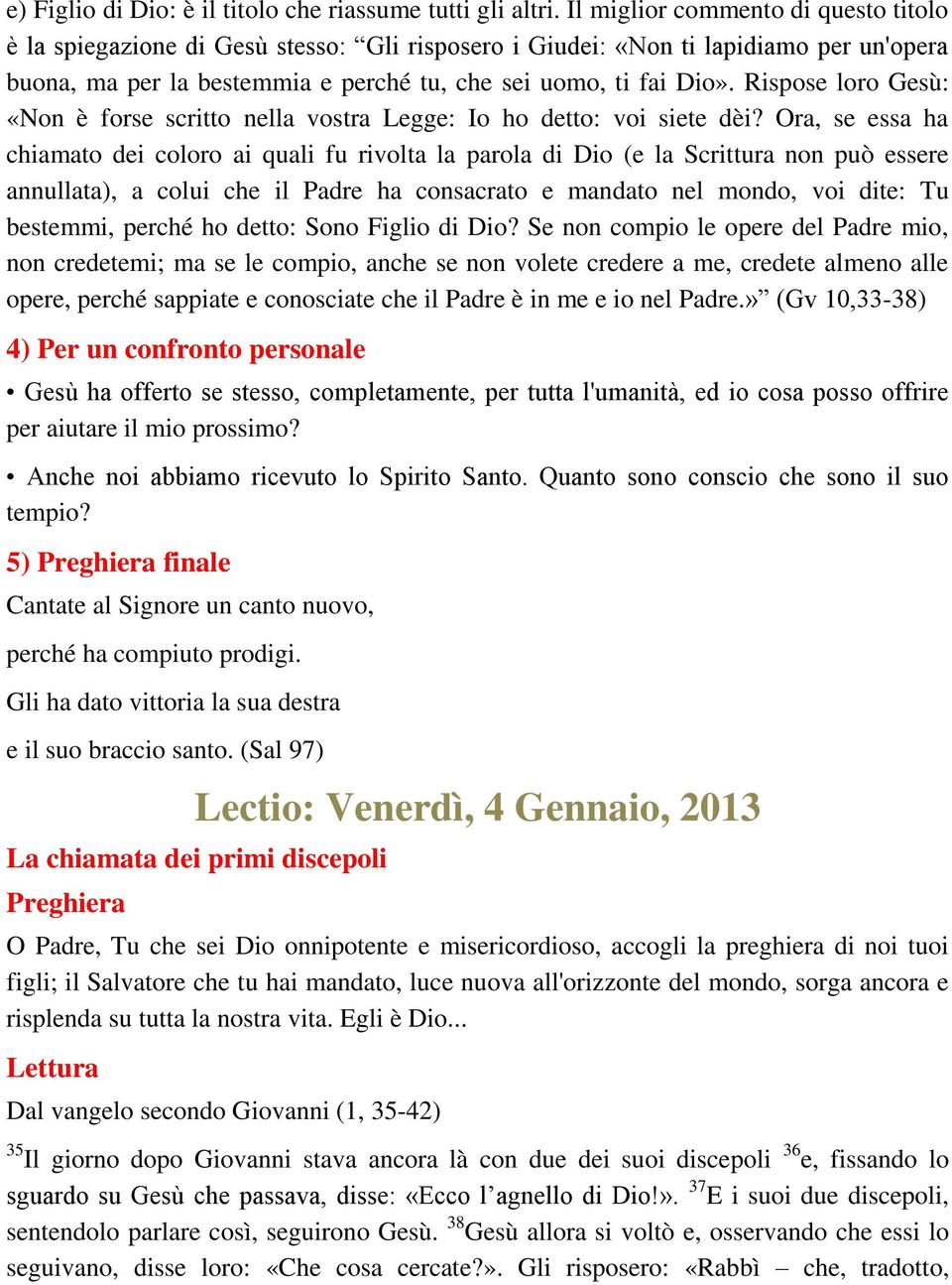 Rispose loro Gesù: «Non è forse scritto nella vostra Legge: Io ho detto: voi siete dèi?