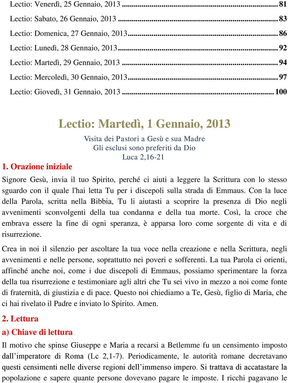 Orazione iniziale Lectio: Martedì, 1 Gennaio, 2013 Visita dei Pastori a Gesù e sua Madre Gli esclusi sono preferiti da Dio Luca 2,16-21 Signore Gesù, invia il tuo Spirito, perché ci aiuti a leggere