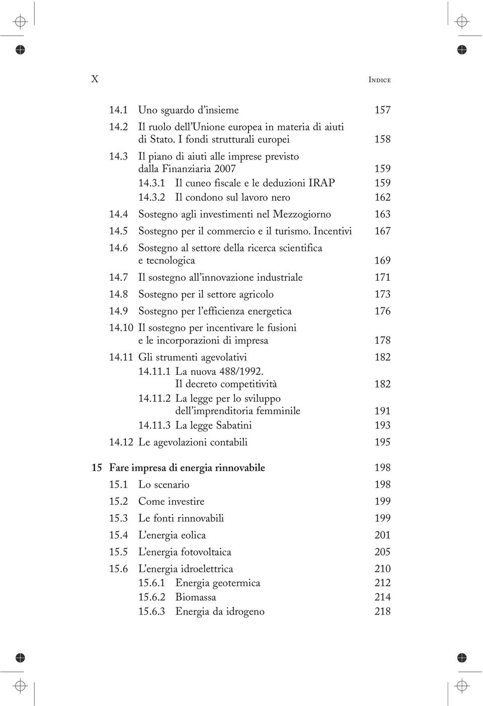 4 Sostegno agli investimenti nel Mezzogiorno 163 14.5 Sostegno per il commercio e il turismo. Incentivi 167 14.6 Sostegno al settore della ricerca scientifica e tecnologica 169 14.