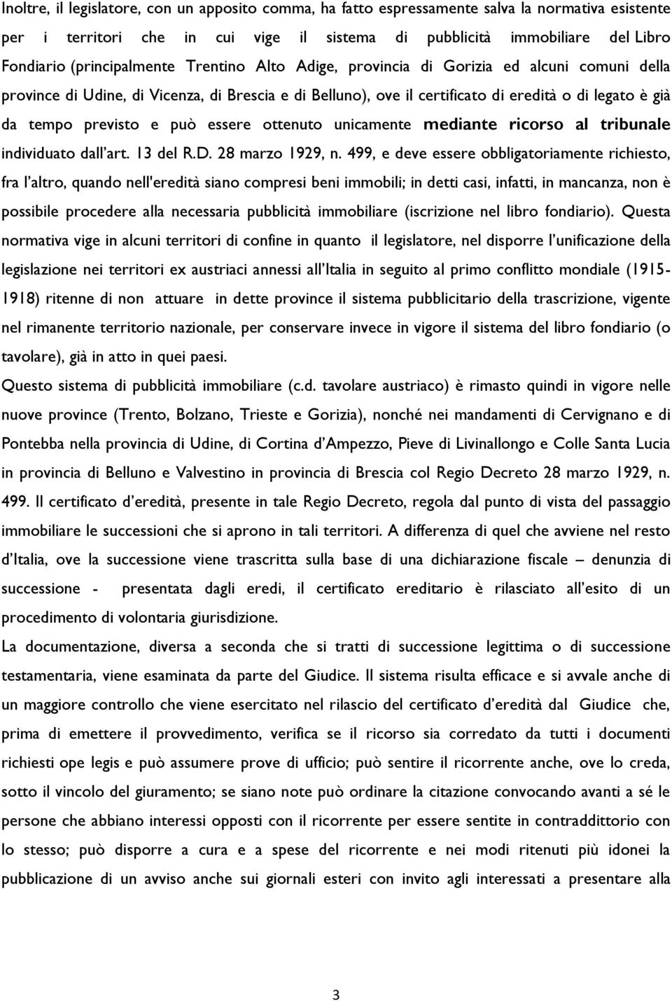 previsto e può essere ottenuto unicamente mediante ricorso al tribunale individuato dall art. 13 del R.D. 28 marzo 1929, n.