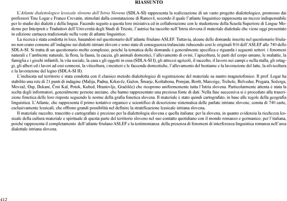 Facendo seguito a questa loro iniziativa ed in collaborazione con le studentesse della Scuola Superiore di Lingue Moderne per Interpreti e Traduttori dell Università degli Studi di Trieste, l autrice