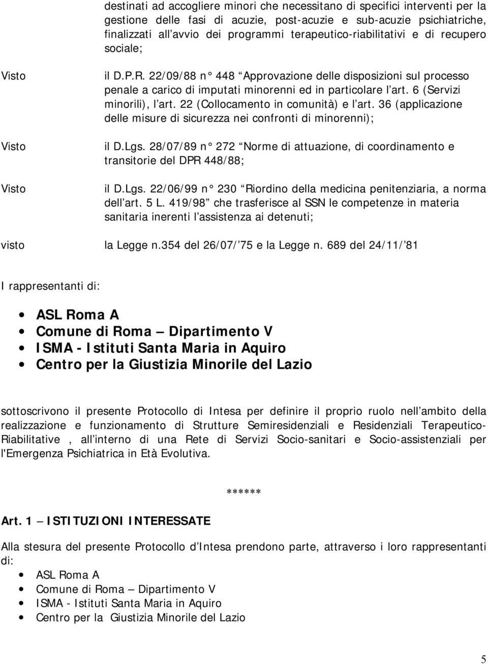 6 (Servizi minorili), l art. 22 (Collocamento in comunità) e l art. 36 (applicazione delle misure di sicurezza nei confronti di minorenni); il D.Lgs.