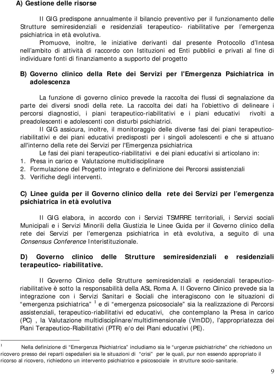 Promuove, inoltre, le iniziative derivanti dal presente Protocollo d Intesa nell ambito di attività di raccordo con Istituzioni ed Enti pubblici e privati al fine di individuare fonti di