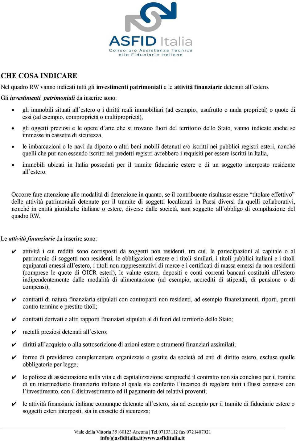 multiproprietà), gli oggetti preziosi e le opere d arte che si trovano fuori del territorio dello Stato, vanno indicate anche se immesse in cassette di sicurezza, le imbarcazioni o le navi da diporto